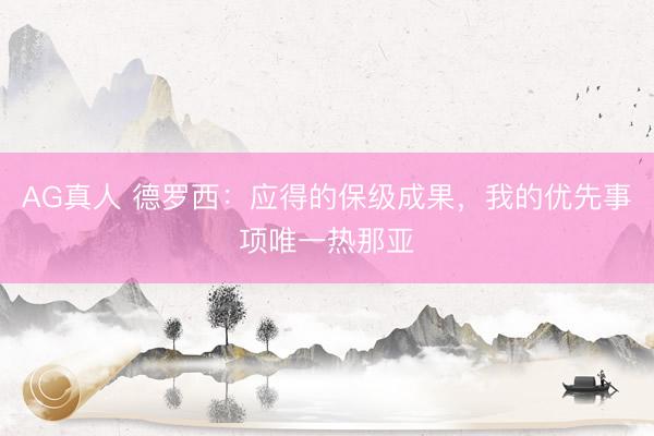 AG真人 德罗西：应得的保级成果，我的优先事项唯一热那亚