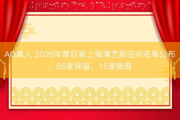 AG真人 2026年度百家上海演艺新空间名单公布,85家保留,15家新晋