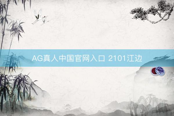 AG真人中国官网入口 2101江边