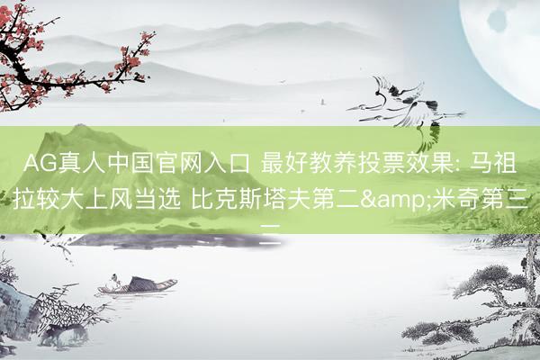 AG真人中国官网入口 最好教养投票效果: 马祖拉较大上风当选 比克斯塔夫第二&米奇第三