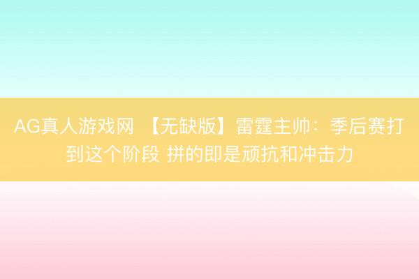 AG真人游戏网 【无缺版】雷霆主帅：季后赛打到这个阶段 拼的即是