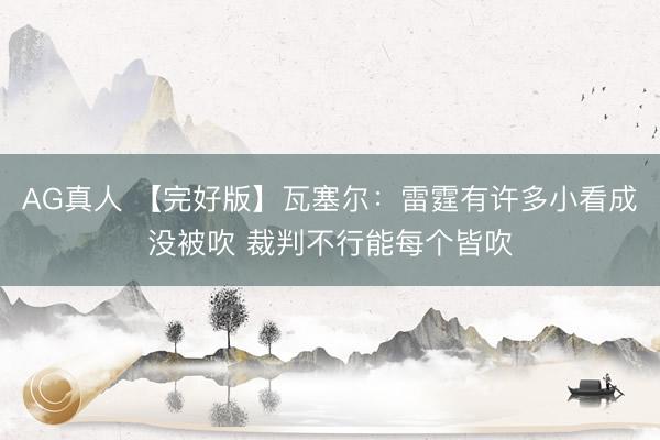 AG真人 【完好版】瓦塞尔：雷霆有许多小看成没被吹 裁判不行能每