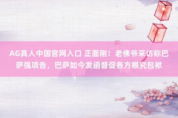 AG真人中国官网入口 正面刚！老佛爷采访称巴萨强项告，巴萨如今发函督促各方根究包袱